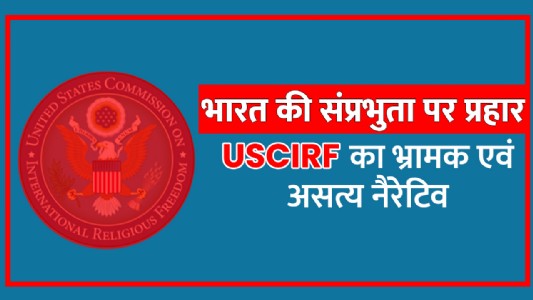 भारत की संप्रभुता पर प्रहार: USCIRF का भ्रामक एवं असत्य नैरेटिव