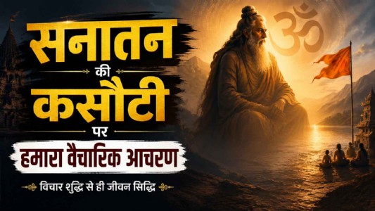 सनातन की कसौटी पर हमारा वैचारिक आचरण