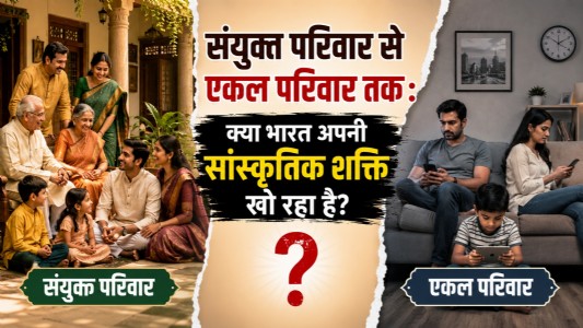 संयुक्त परिवार से एकल परिवार तक : क्या भारत अपनी सांस्कृतिक शक्ति खो रहा है?