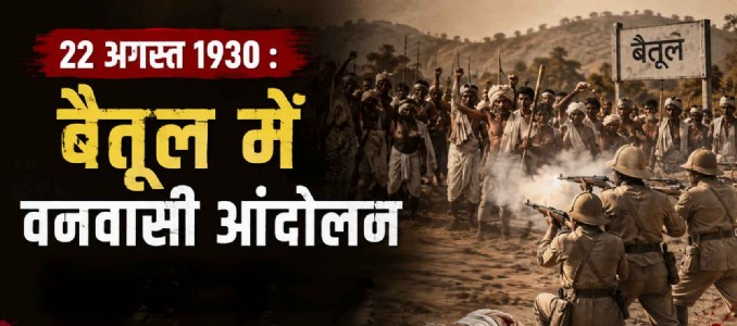 22 अगस्त 1930 : बैतूल में वनवासी आँदोलन : पुलिस गोली चालन : बलिदानियों का नाम तक नहीं